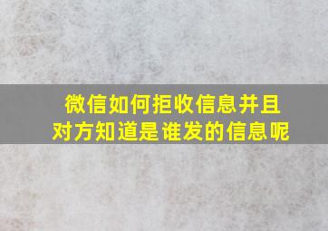 微信如何拒收信息并且对方知道是谁发的信息呢