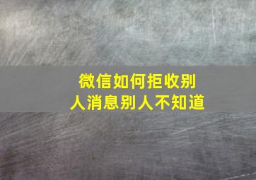 微信如何拒收别人消息别人不知道