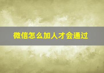 微信怎么加人才会通过