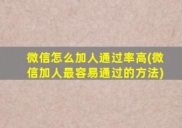 微信怎么加人通过率高(微信加人最容易通过的方法)