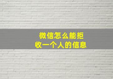 微信怎么能拒收一个人的信息