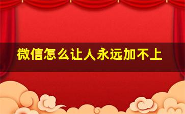 微信怎么让人永远加不上