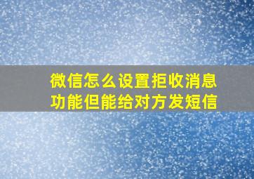 微信怎么设置拒收消息功能但能给对方发短信