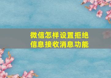 微信怎样设置拒绝信息接收消息功能