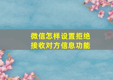 微信怎样设置拒绝接收对方信息功能