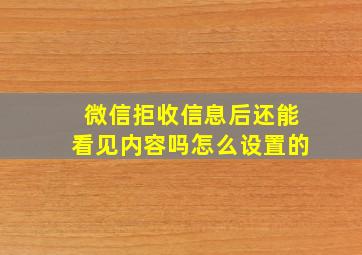 微信拒收信息后还能看见内容吗怎么设置的