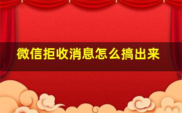 微信拒收消息怎么搞出来