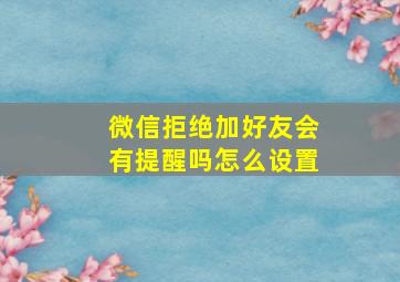 微信拒绝加好友会有提醒吗怎么设置