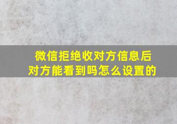 微信拒绝收对方信息后对方能看到吗怎么设置的