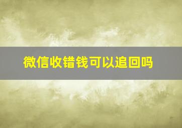 微信收错钱可以追回吗