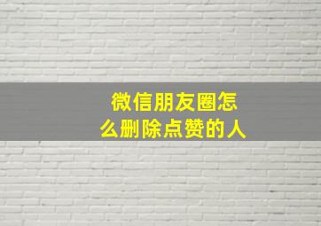 微信朋友圈怎么删除点赞的人