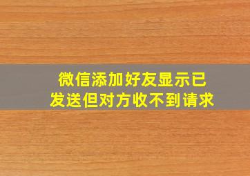 微信添加好友显示已发送但对方收不到请求