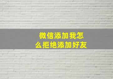 微信添加我怎么拒绝添加好友