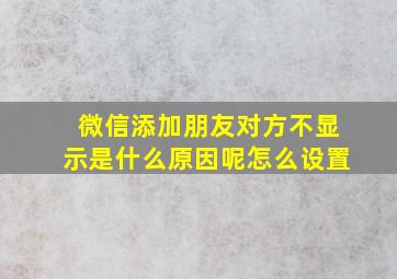 微信添加朋友对方不显示是什么原因呢怎么设置