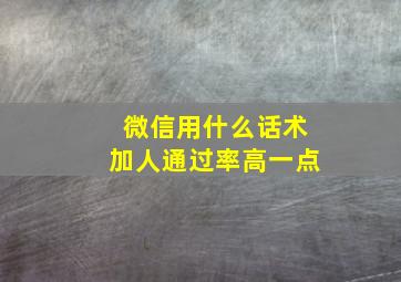 微信用什么话术加人通过率高一点