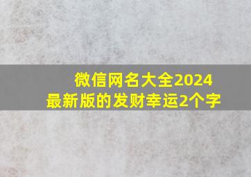 微信网名大全2024最新版的发财幸运2个字