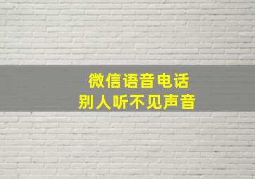 微信语音电话别人听不见声音