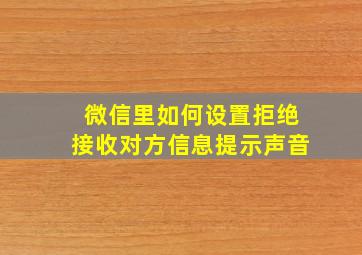 微信里如何设置拒绝接收对方信息提示声音