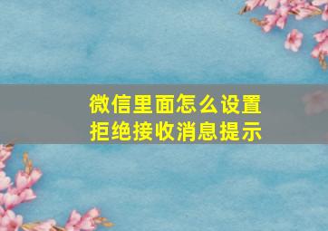 微信里面怎么设置拒绝接收消息提示