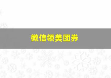 微信领美团券