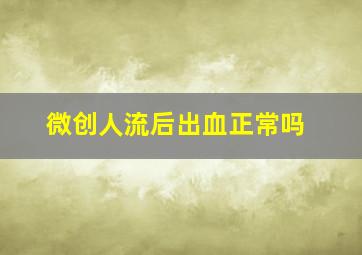 微创人流后出血正常吗