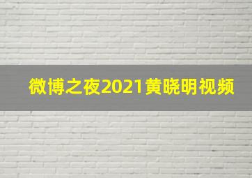 微博之夜2021黄晓明视频