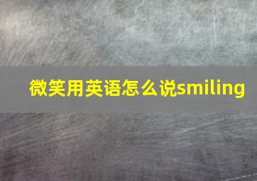 微笑用英语怎么说smiling