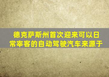 德克萨斯州首次迎来可以日常宰客的自动驾驶汽车来源于