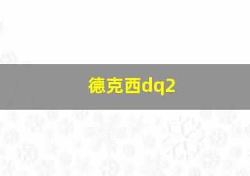 德克西dq2