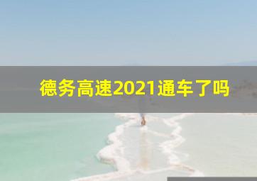 德务高速2021通车了吗