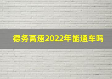 德务高速2022年能通车吗