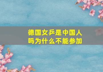 德国女乒是中国人吗为什么不能参加