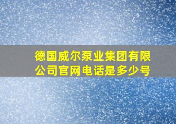 德国威尔泵业集团有限公司官网电话是多少号