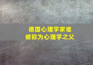 德国心理学家谁被称为心理学之父