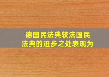 德国民法典较法国民法典的进步之处表现为