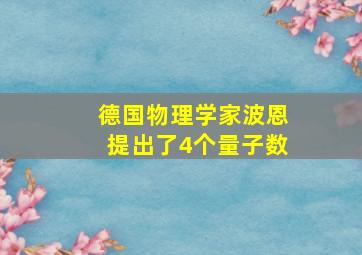 德国物理学家波恩提出了4个量子数