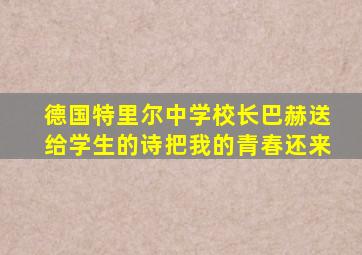 德国特里尔中学校长巴赫送给学生的诗把我的青春还来