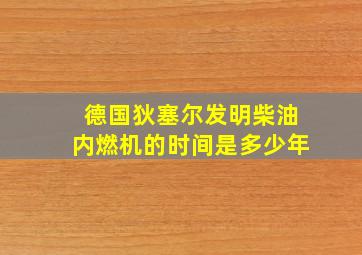 德国狄塞尔发明柴油内燃机的时间是多少年