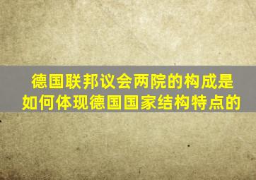 德国联邦议会两院的构成是如何体现德国国家结构特点的