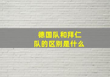 德国队和拜仁队的区别是什么