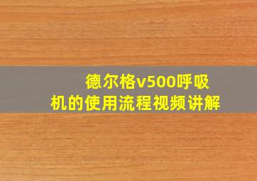 德尔格v500呼吸机的使用流程视频讲解