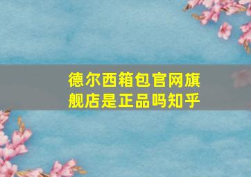 德尔西箱包官网旗舰店是正品吗知乎