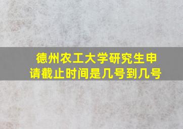 德州农工大学研究生申请截止时间是几号到几号