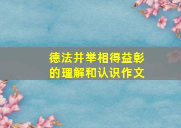 德法并举相得益彰的理解和认识作文