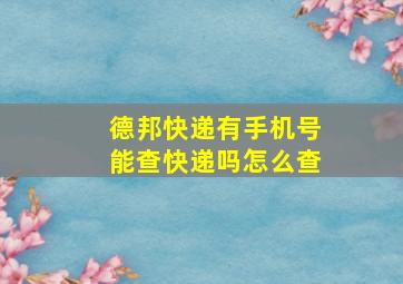 德邦快递有手机号能查快递吗怎么查