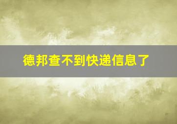 德邦查不到快递信息了