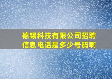 德锡科技有限公司招聘信息电话是多少号码啊