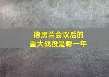 德黑兰会议后的重大战役是哪一年