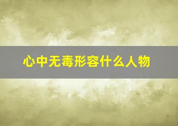 心中无毒形容什么人物