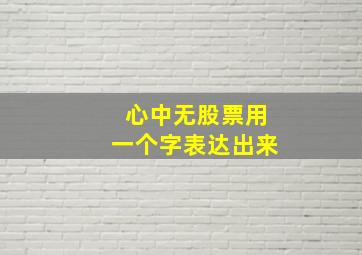 心中无股票用一个字表达出来